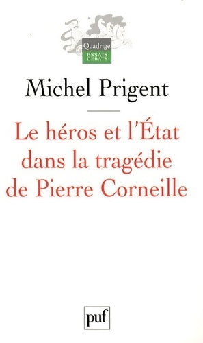 Le héros et l'Etat dans la tragédie de Pierre Corneille - Michel Prigent -  Quadrige - Livre