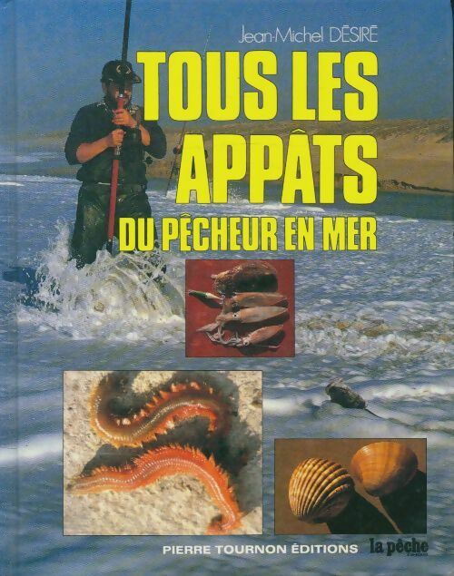 Tous les appâts du pêcheur en mer - Jean-Marc Désiré -  La pêche et les poissons - Livre