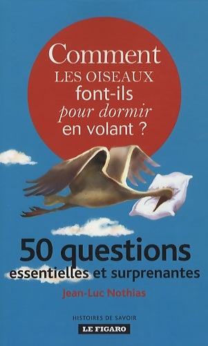 Comment les oiseaux font-ils pour dormir en volant ? : 50 questions essentielles et surprenantes - Jean-Luc Nothias -  Histoires de savoir - Livre