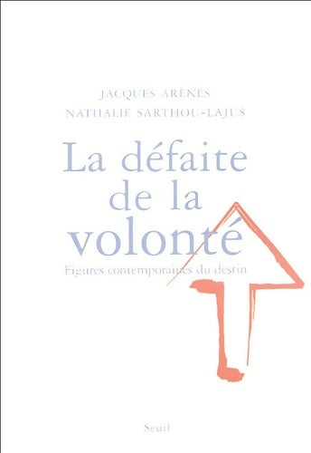 La défaite de la volonté. Figures contemporaines du destin - Jacques Arènes -  Seuil GF - Livre