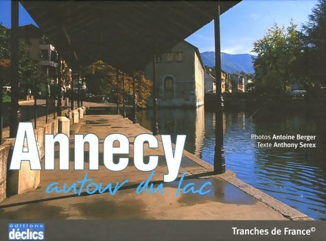Annecy : Autour du lac - Anthony Serex -  Tranches de France - Livre