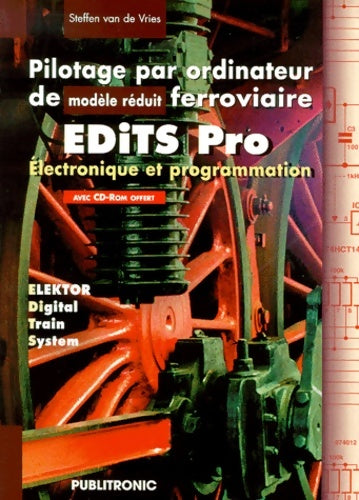 Pilotage par ordinateur de modèle réduit ferroviaire avec edits pro. Electronique & programmation avec cd-rom - Steffen Van De Vries -  Publitronic-elektor - Livre