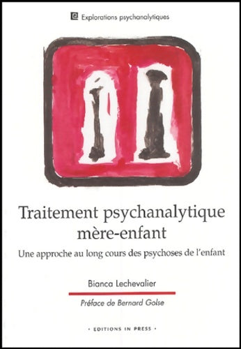 Traitement psychanalytique mère-enfant : Une approche au long cours des psychoses de l'enfant - Bianca Lechevalier -  Explorations psychanalytiques - Livre