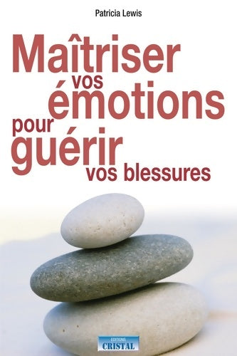 Maîtriser vos émotions pour guérir vos blessures - Patricia Lewis -  Cristal GF - Livre