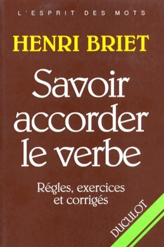 Savoir accorder le verbe. Règles, exercices et corrigés - Henri Briet -  L'esprit des mots - Livre