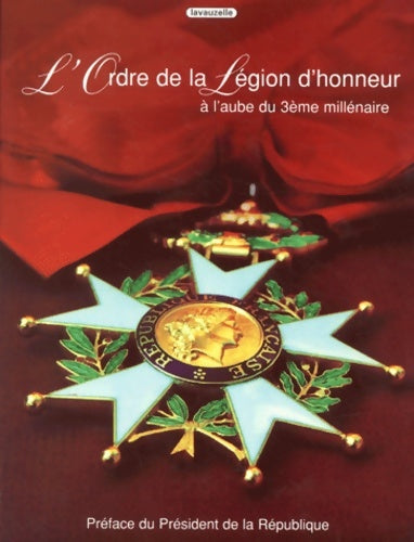 L'ordre de la légion d'honneur à l'aube du troisième millénaire - Chancellerie -  Lavauzelle-graphic editions - Livre