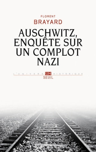 Auschwitz enquête sur un complot nazi - Florent Brayard -  L'univers historique - Livre