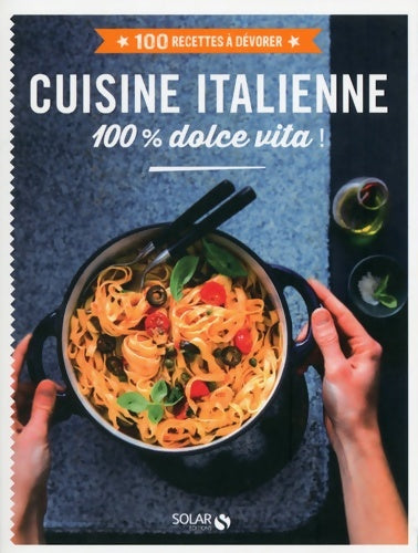 Cuisine italienne. 100% dolce vita ! - Collectif -  100 recettes à dévorer - Livre