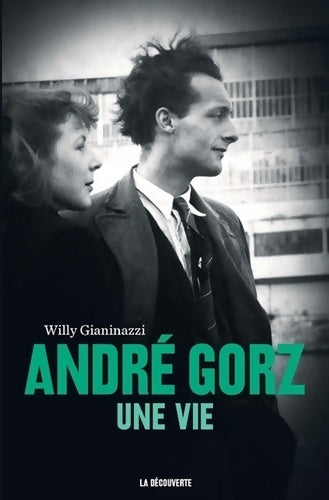 André Gorz, une vie - Willy Gianinazzi -  La Découverte GF - Livre