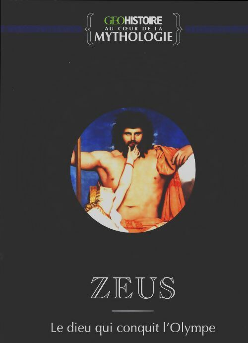 Zeus, le dieu qui conquit l'Olympe - Collectif -  Au coeur de la mythologie - Livre