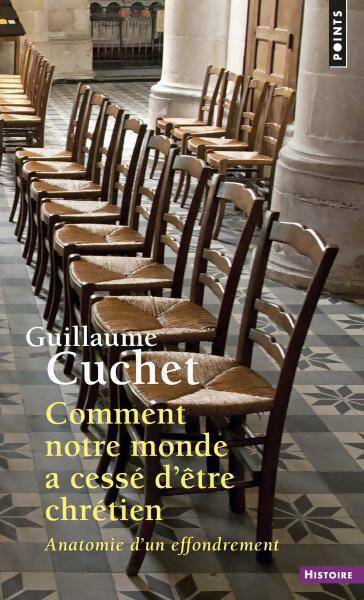 Comment notre monde a cessé d'être chrétien - Guillaume Cuchet -  Points Histoire - Livre