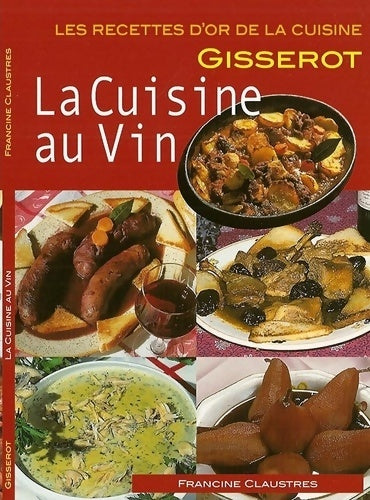 La cuisine au vin - Francine Claustres -  Les recettes d'or - Livre