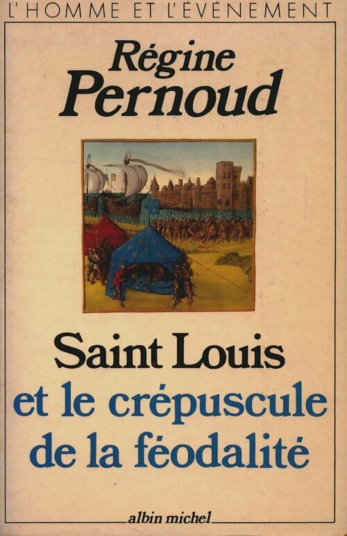 Saint Louis et le crépuscule de la féodalité - Régine Pernoud -  Albin Michel GF - Livre