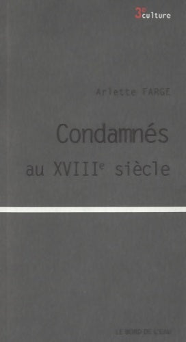 Condamnés au XVIIIe siécle - Arlette Farge -  3e culture - Livre