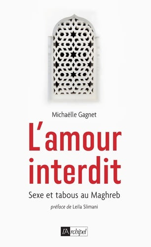 L'amour interdit - sexe et tabous au maghreb - Michaëlle Gagnet -  L'archipel GF - Livre