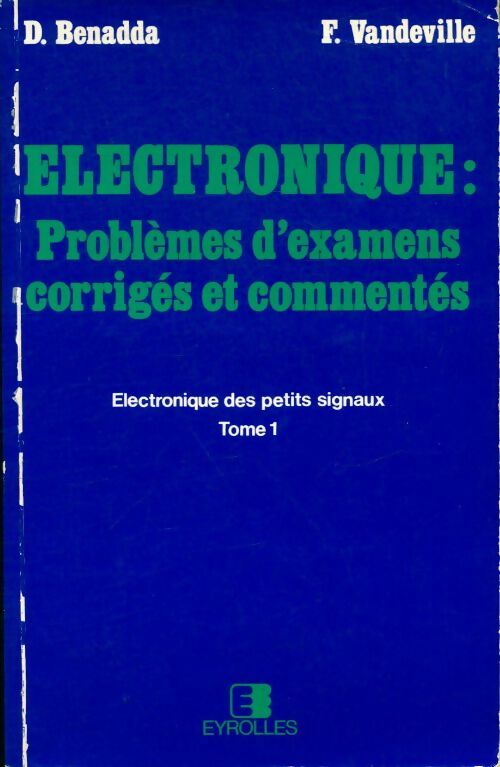 Electronique : Problèmes d'examens corrigés et commentés Tome I - F. Benadda -  Eyrolles GF - Livre