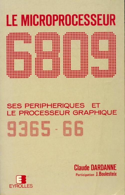 Microprocesseur 6809 : Ses périphériqueset le processeur graphique 9365-66 - Claude Dardanne -  Eyrolles GF - Livre