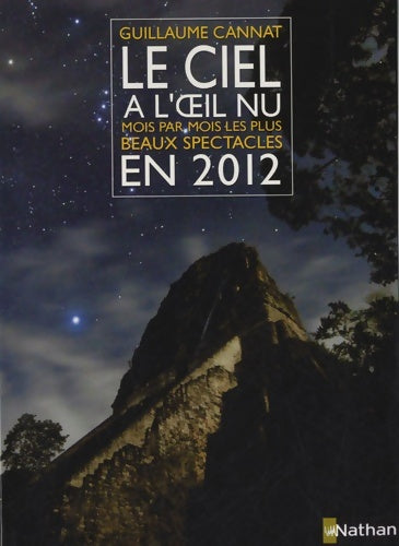 Le ciel a l'oeil nu mois par mois les plus beaux spectacles en 2012 - Guillaume Cannat -  Nathan GF - Livre