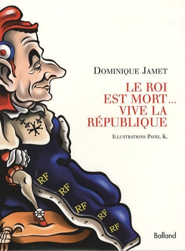 Le roi est mort... Vive la république - Dominique Jamet -  Balland - Livre