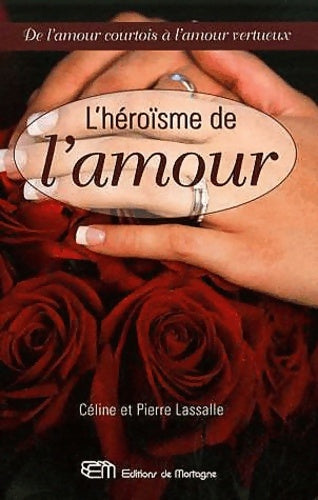 L'héroïsme de l'amour : De l'amour courtois à l'amour vertueux - Pierre Lassalle -  Terre de lumière - Livre