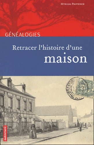 Retracer l'histoire d'une maison - Myriam Provence -  Généalogies - Livre