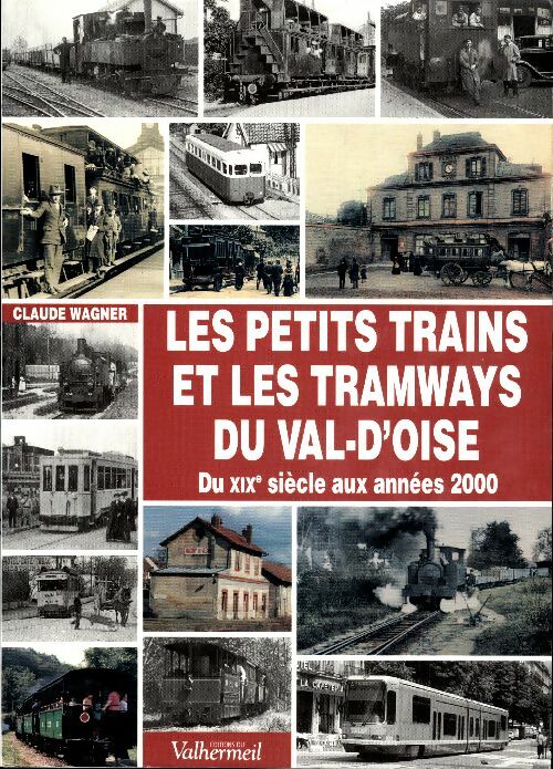 Les petits trains et les tramways du Val-d'Oise : Du XIXe siècle aux années 2000 - Claude Wagner -  Valhermeil GF - Livre