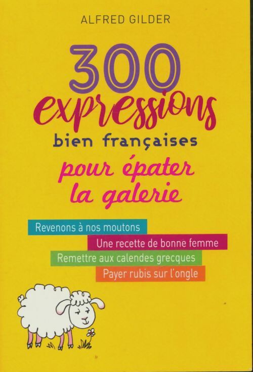 300 expressions bien françaises pour épater la galerie - Alfred Gilder -  France Loisirs GF - Livre