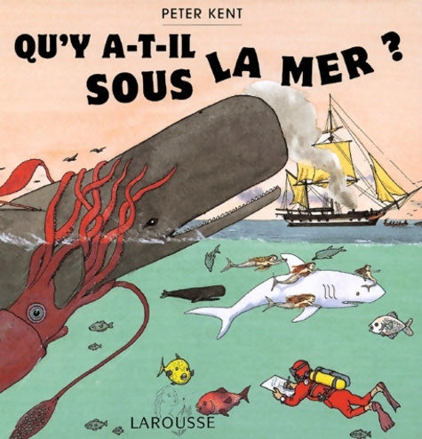 Qu'y a-t-il sous la mer ? - Peter Kent -  Larousse GF - Livre