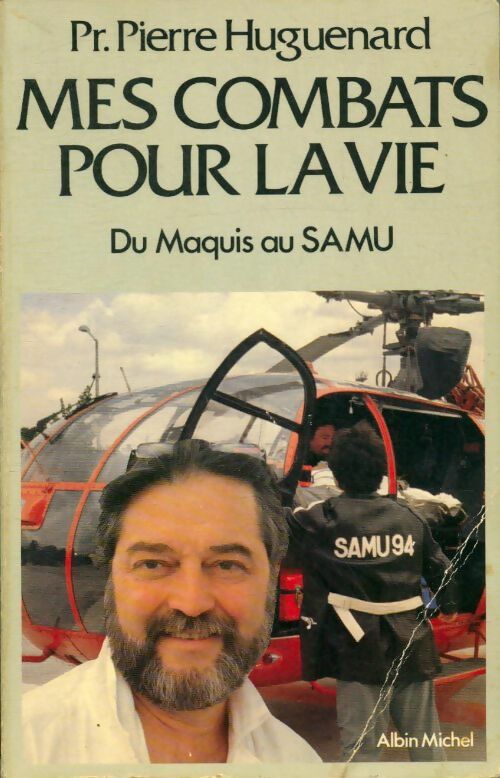 Mes combats pour la vie : Du Maquis au SAMU - Pierre Huguenard -  Albin Michel GF - Livre