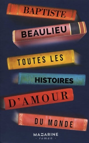 Toutes les histoires d'amour du monde - Baptiste Beaulieu -  Mazarine GF - Livre
