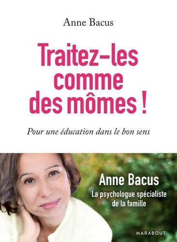 Traitez-les comme des mômes ! Pour une éducation dans le bon sens - Anne Bacus -  Marabout GF - Livre