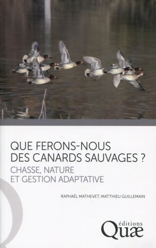 Que ferons-nous des canards sauvages ? Chasse, nature et gestion adaptative - Raphaël Mathevet -  Quae GF - Livre