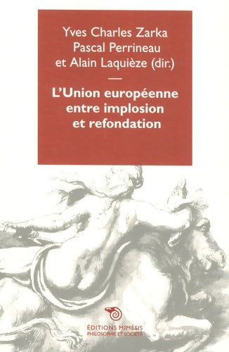 L'union européenne entre implosion et refondation - Yves Charles Zarka -  Philosophie et société - Livre