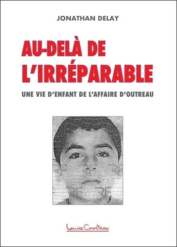 Au-delà de l'irréparable. Une vie d'enfant de l'affaire d'Outreau - Jonathan Delay -  Courteau GF - Livre