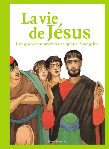 La vie de jésus. Les grands moments des quatre évangiles - Collectif -  Bayard Jeunesse GF - Livre