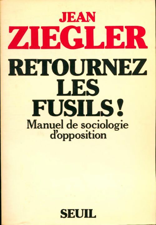 Retournez les fusils ! - Jean Ziegler -  L'histoire immédiate - Livre