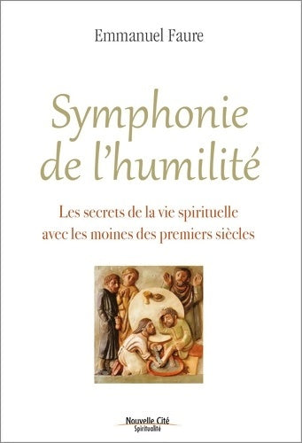 Symphonie de l'humilité. Les secrets de la vie spirituelle avec les moines des premiers siècles - Emmanuel Faure -  Spiritualité - Livre