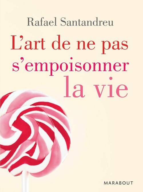 L art de ne pas s'empoisonner la vie - Rafael Santandreu -  Marabout GF - Livre
