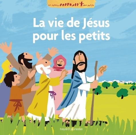 La vie de jésus racontée aux petits - Sophie Furlaud -  Le chemin des petits - Livre