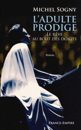 L'adulte prodige. Le rêve au bout des doigts - Michel Sogny -  France-Empire GF - Livre