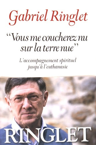 Vous me coucherez nu sur la terre nue. L'accompagnement spirituel jusqu'à l'euthanasie - Gabriel Ringlet -  Albin Michel GF - Livre