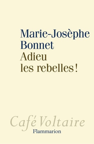 Adieu les rebelles ! - Marie-Josèphe Bonnet -  Café Voltaire - Livre