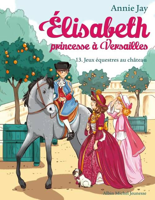 Elisabeth princesse à Versailles Tome XIII : Jeux équestres au château - Annie Jay -  Elisabeth princesse à Versailles - Livre