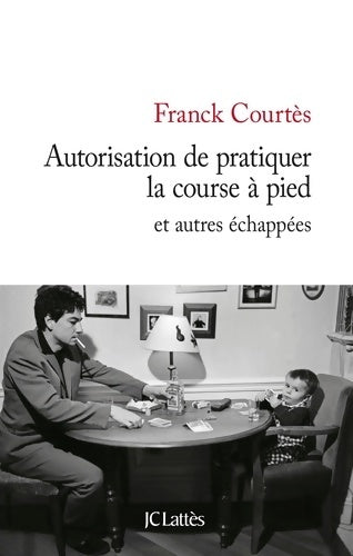 Autorisation de pratiquer la course à pied et autres échappées - Franck Courtès -  Lattès GF - Livre