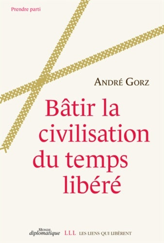 Bâtir la civilisation du temps libéré - André Gorz -  Prendre parti - Livre