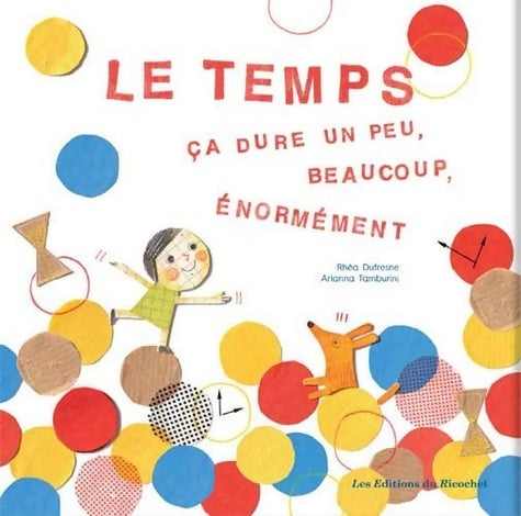 Le temps ca dure un peu, beaucoup, énormément - Rhéa Dufresne -  Les canoës du ricochet - Livre