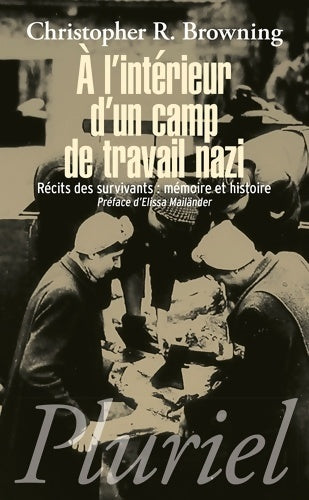 A l'intérieur d'un camp de travail nazi. Récits des survivants : mémoire et histoire - Christopher R. Browning -  Pluriel - Livre