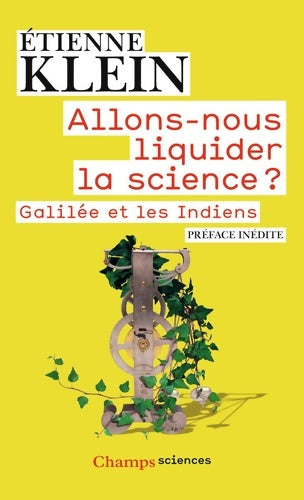 Allons-nous liquider la science ? Galilée et les indiens - Etienne Klein -  Champs - Livre