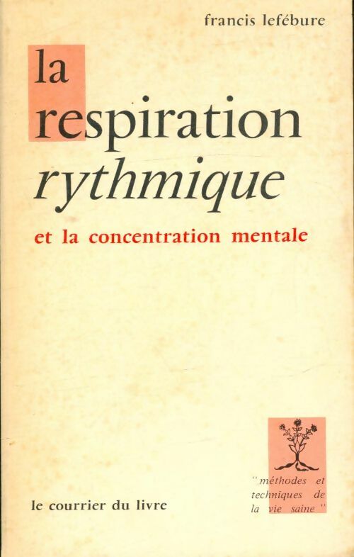 La respiration rythmique et la concentration mentale - Francis Lefébure -  Méthodes et techniques de la vie saine - Livre