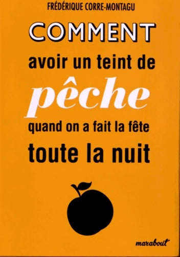Comment avoir un teint de pêche quand on a fait la fête toute la nuit - Frédérique Corre Montagu -  Marabout - Livre